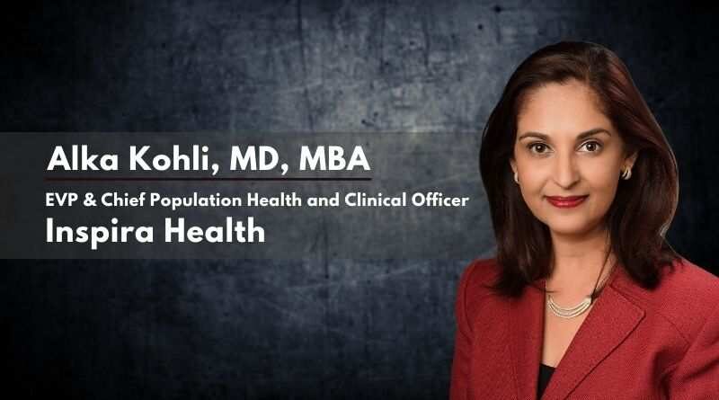 By Alka Kohli, M.D., M.B.A., EVP & Chief Population Health and Clinical Officer, Inspira Health