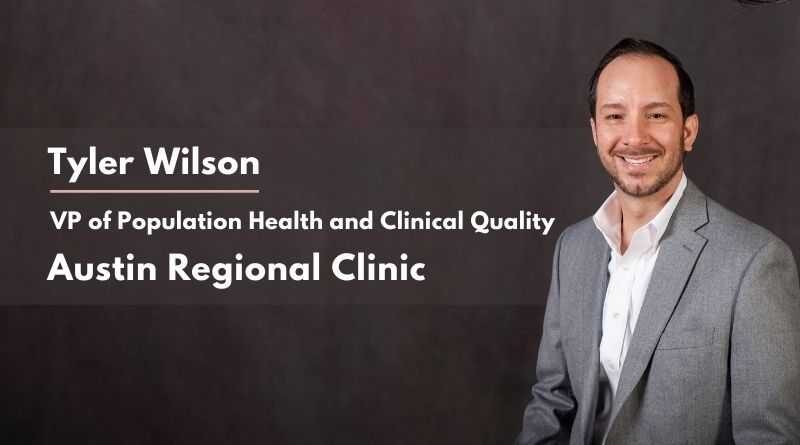 Tyler Wilson, VP of Population Health and Clinical Quality, Austin Regional Clinic
