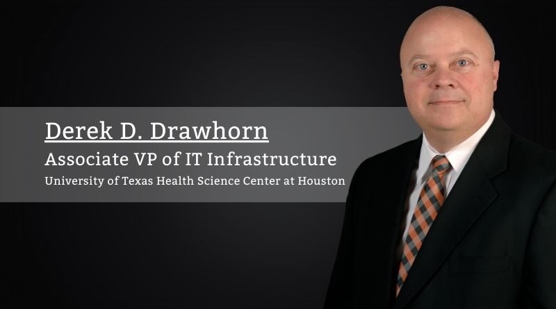 Derek D. Drawhorn, Associate VP of IT Infrastructure, University of Texas Health Science Center at Houston