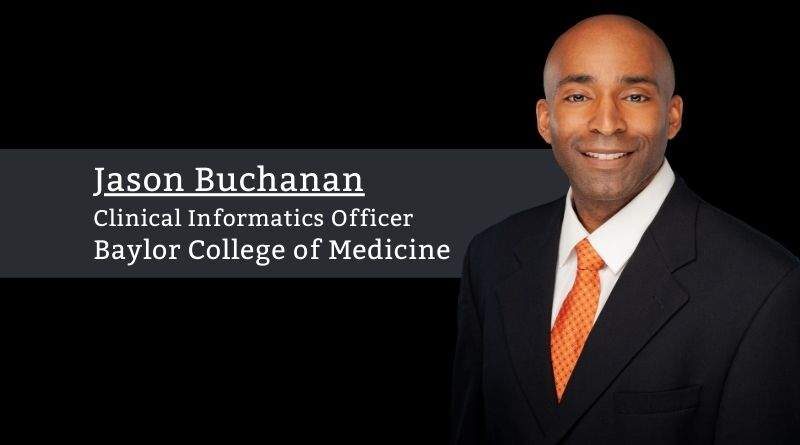 Jason Buchanan M.D., M.S., Clinical Informatics Officer, Baylor College of Medicine