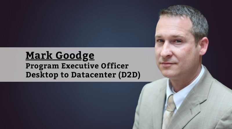 Mark Goodge, Program Executive Officer of Desktop to Datacenter (D2D)