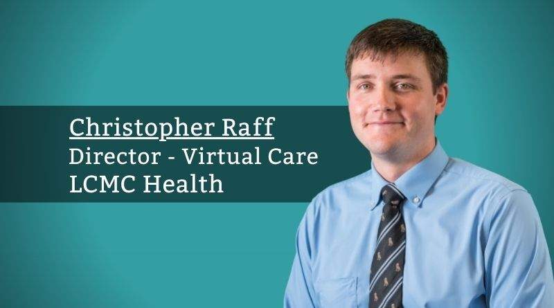 Christopher Raff, Director - Virtual Care LCMC Health