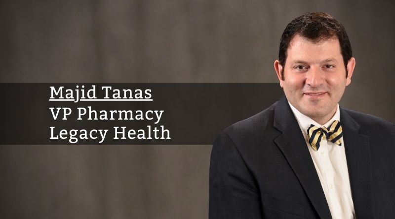 Majid Tanas, PharmD, MHA, MS, VP Pharmacy, Legacy Health
