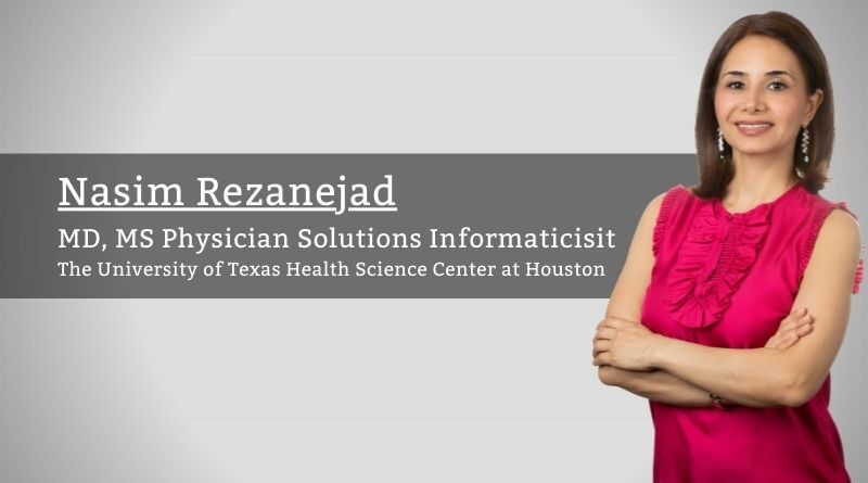 Nasim Rezanejad, MD, MS Physician Solutions Informaticisit, The University of Texas Health Science Center at Houston