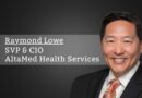 Raymond Lowe, SVP/ CIO, AltaMed Health Services