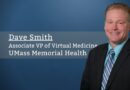 Dave Smith, Associate VP of Virtual Medicine, UMass Memorial Health