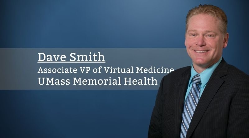 Dave Smith, Associate VP of Virtual Medicine, UMass Memorial Health