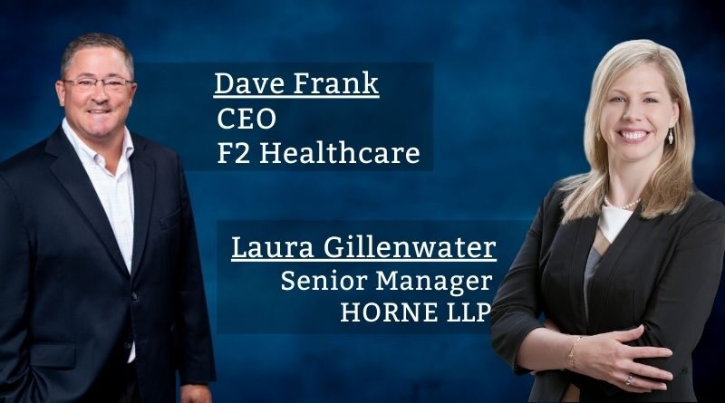 "Dave Frank, CEO, F2 Healthcare Laura Gillenwater, Senior Manager, HORNE LLP"