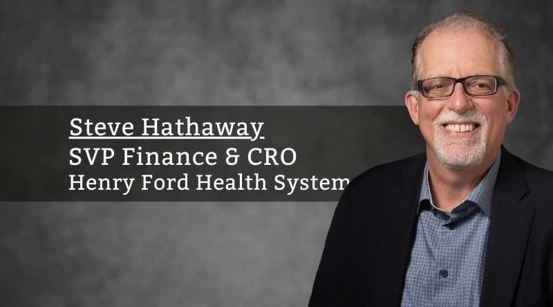 Steve Hathaway, SVP Finance & CRO, Henry Ford Health System