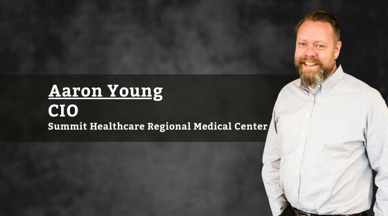 Aaron Young, CIO, Summit Healthcare Regional Medical Center