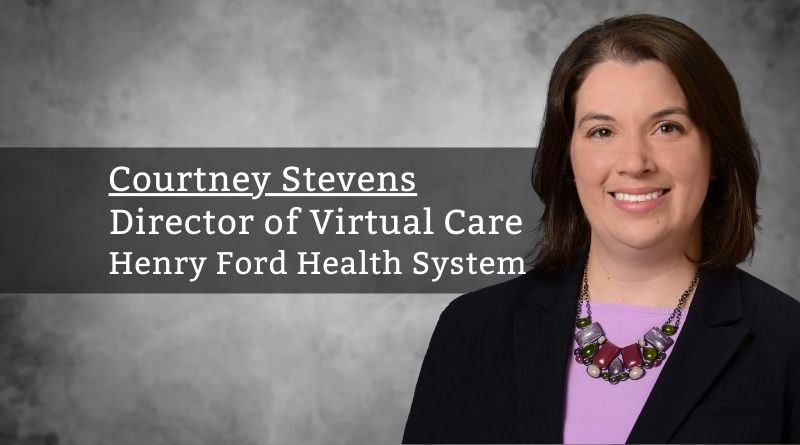 Courtney Stevens, Director of Virtual Care, Henry Ford Health System