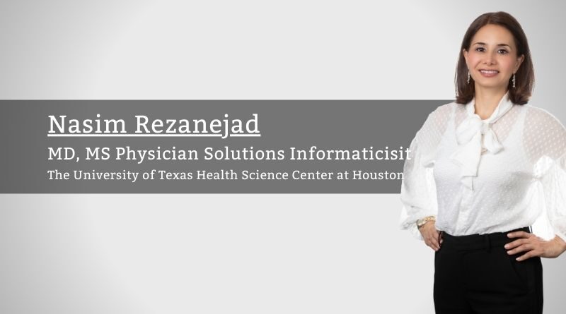 Nasim Rezanejad, MD, MS, Physician Solutions Informaticist, The University of Texas Health Science Center at Houston
