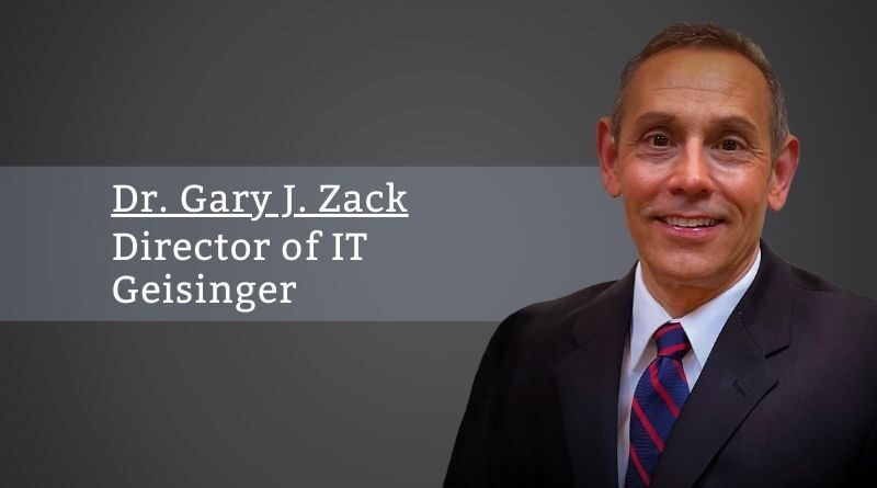 By Dr. Gary J. Zack, DBA, MS, BSChE, Director of IT, Geisinger