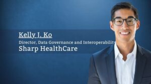 Kelly J. Ko, Ph.D., Director, Data Governance and Interoperability, Sharp HealthCare