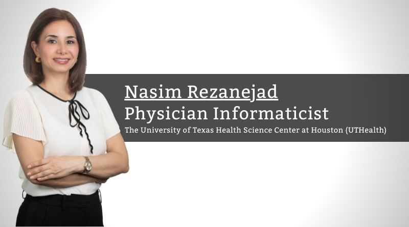 Nasim Rezanejad, MD, MS, Physician Informaticist- The University of Texas Health Science Center at Houston (UTHealth)