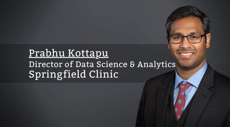 Prabhu Kottapu, Director of Data Science & Analytics, Springfield Clinic