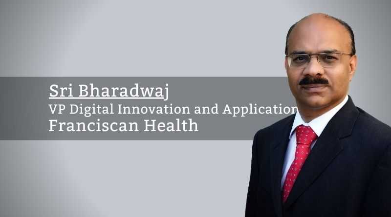 Sri Bharadwaj, VP Digital Innovation and Applications, Franciscan Health