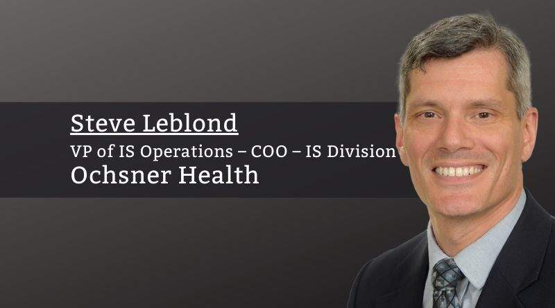 Steve Leblond, VP of IS Operations – COO – IS Division, Ochsner Health