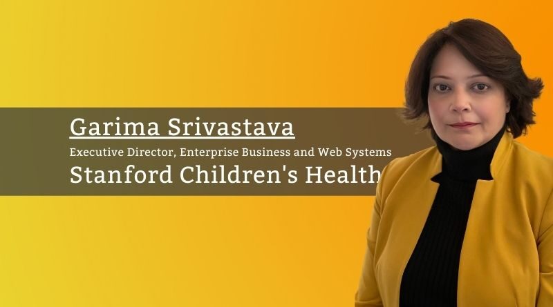 Garima Srivastava, Executive Director, Enterprise Business and Web Systems, Stanford Children's Health