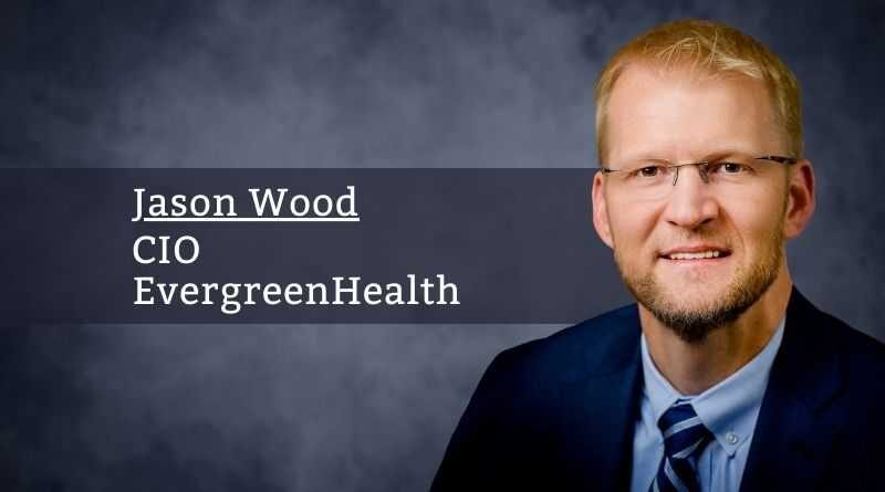 By Jason Wood, MBA, MS, CIO, EvergreenHealth