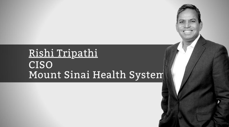 Rishi Tripathi, Chief Information Security Officer, Mount Sinai Health System