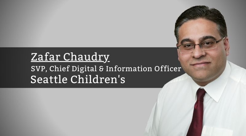 Zafar Chaudry, MD, MS, MIS, MBA, SVP, Chief Digital & Information Officer, Seattle Children's