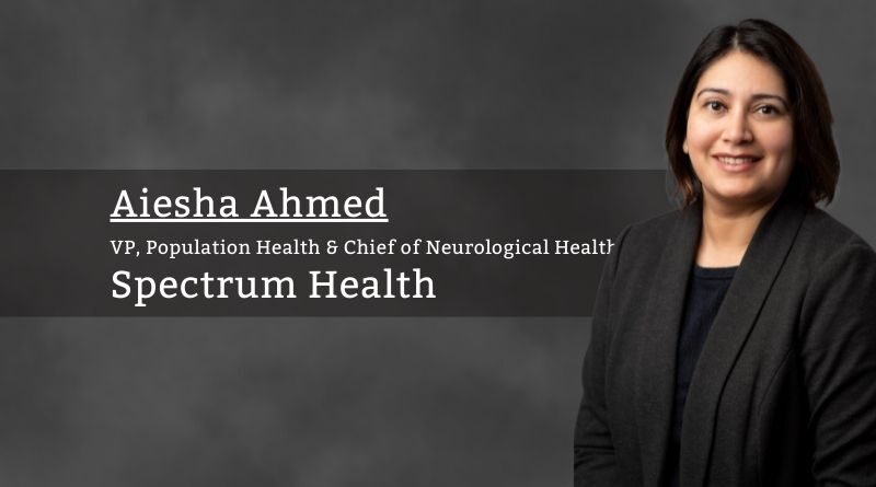 Aiesha Ahmed, VP, Population Health & Chief of Neurological Health - Spectrum Health