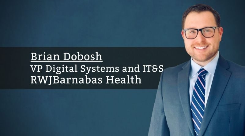 By Brian Dobosh, VP Digital Systems and IT&S, RWJBarnabas Health