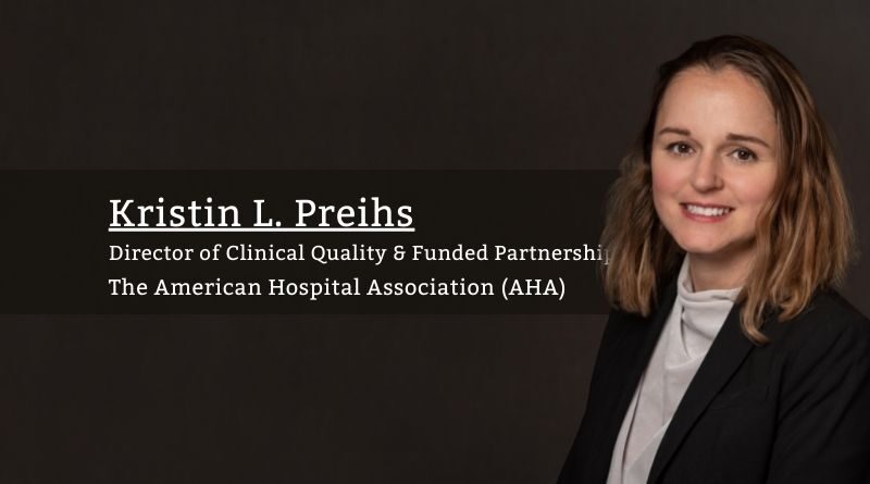 Kristin L. Preihs, MPH, CHES, CQIA, Director of Clinical Quality & Funded Partnerships, The American Hospital Association (AHA)