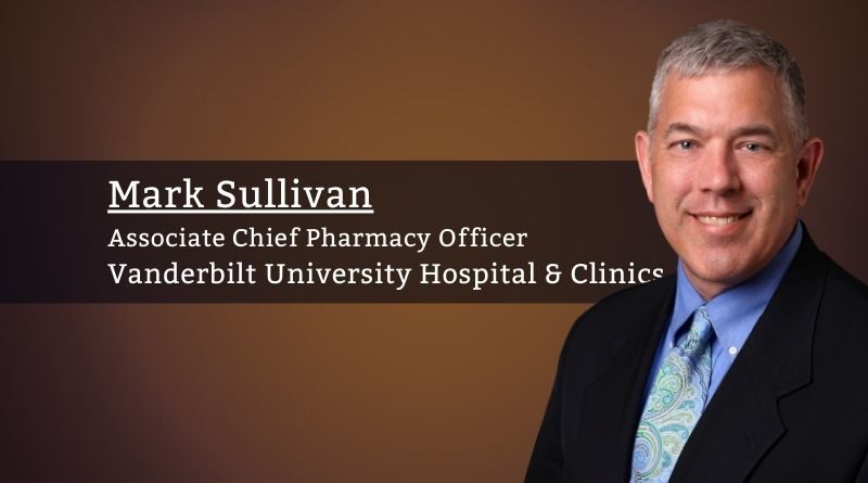 Mark Sullivan, Associate Chief Pharmacy Officer, Vanderbilt University Hospital & Clinics