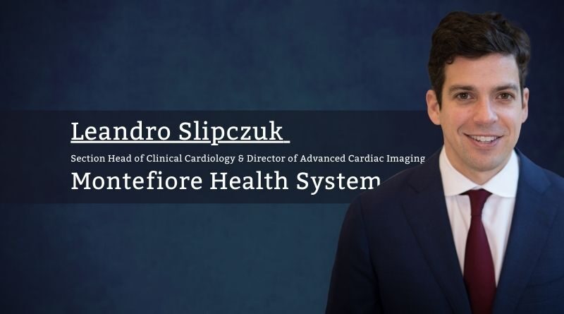 Leandro Slipczuk MD, PhD, FACC, Section Head of Clinical Cardiology and Director of Advanced Cardiac Imaging, Montefiore health system