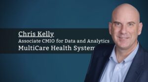 Chris Kelly, Associate CMIO for Data and Analytics, MultiCare Health System