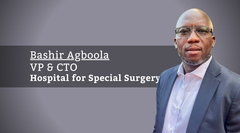 Bashir Agboola, MBA, MSc., VP/CTO, Hospital for Special Surgery (HSS)