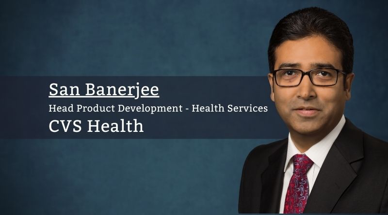 San Banerjee, Head Product Development – Health Services, CVS Health