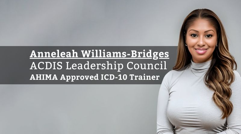 Anneleah Williams-Bridges MS, RHIA, CCS, CCS-P, CCDS, RH-CBS, ACDIS Leadership Council, AHIMA Approved ICD-10 Trainer
