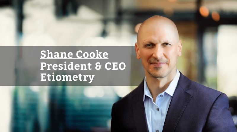 Shane Cooke, President and CEO, Etiometry
