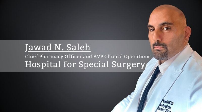By Jawad N. Saleh, Chief Pharmacy Officer and AVP Clinical Operations, Hospital for Special Surgery