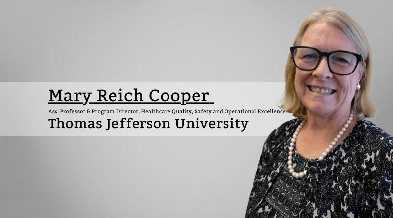 By Mary Reich Cooper, MD, JD, Associate Professor and Program Director, Healthcare Quality, Safety and Operational Excellence, Thomas Jefferson University