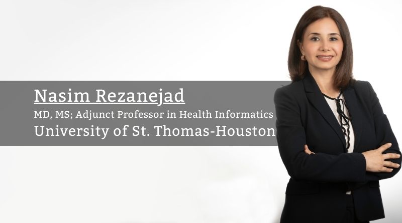 By Nasim Rezanejad, MD, MS; Adjunct Professor in Health Informatics, University of St. Thomas-Houston  