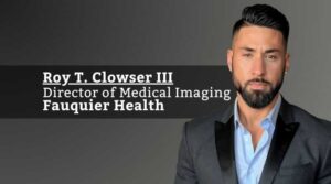Roy T. Clowser III, Director of Medical Imaging, Fauquier Health