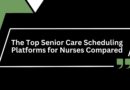 The Top Senior Care Scheduling Platforms for Nurses Compared
