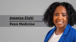 Ameena Elahi, Associate Director of AI Initiatives, Penn Medicine