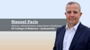 Manuel Paris, Director, Administration, Department of Radiology, UF College of Medicine – Jacksonville