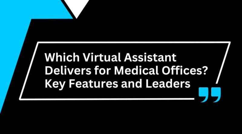 Which Virtual Assistant Delivers for Medical Offices Key Features and Leaders