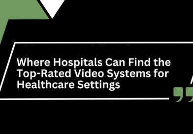 Where Hospitals Can Find the Top-Rated Video Systems for Healthcare Settings