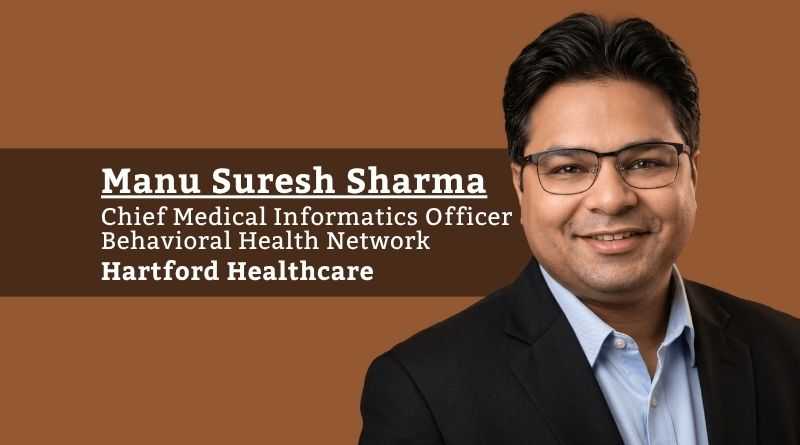 Manu Suresh Sharma, Chief Medical Informatics Officer, Behavioral Health Network, Hartford Healthcare. Assistant Clinical Professor of Psychiatry, Yale School of Medicine